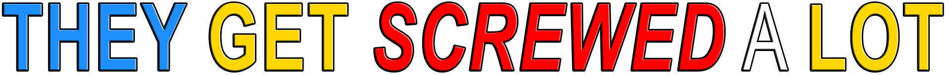 THEY GET SCREWED A LOT